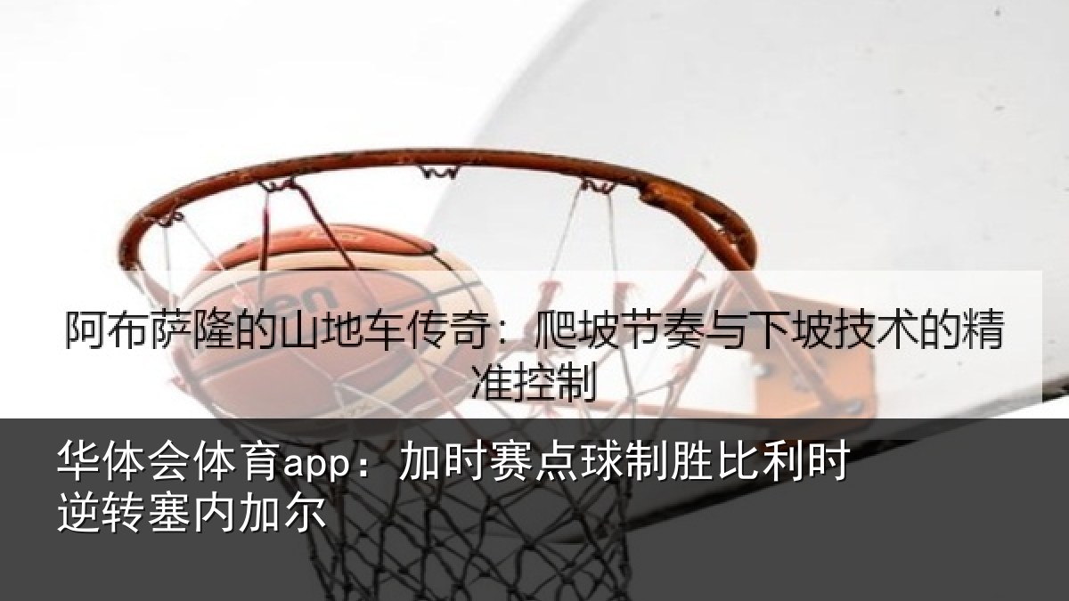 华体会体育app：加时赛点球制胜比利时逆转塞内加尔